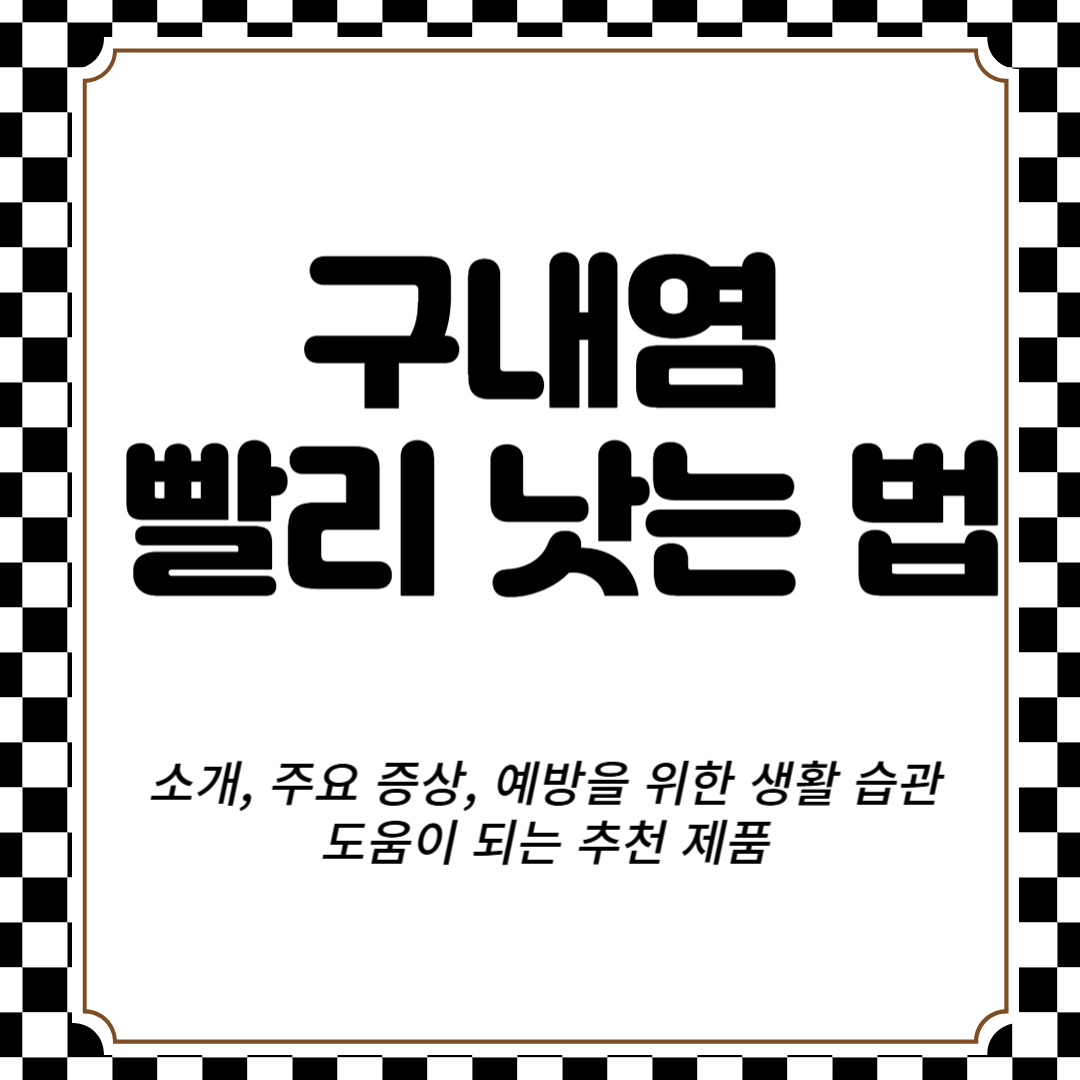 구내염 빨리 낫는 법, 소개, 주요 증상, 예방을 위한 생활 습관, 도움이 되는 추천 제품