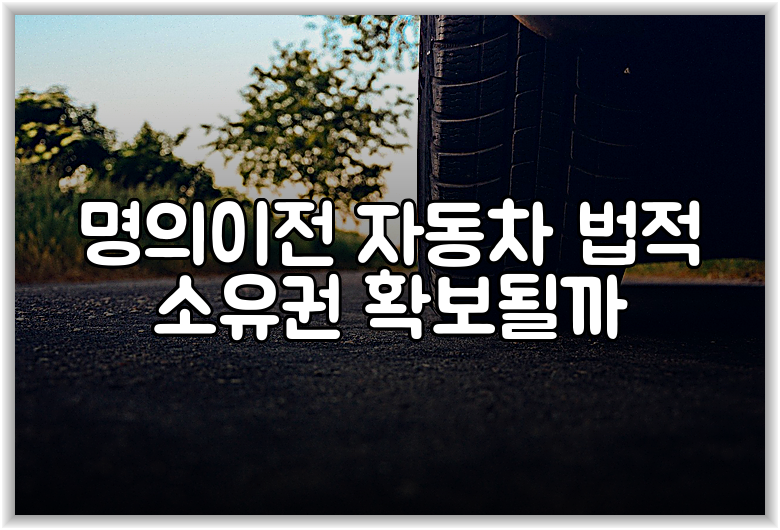 명의이전 자동차 법적 소유권 확보될까
