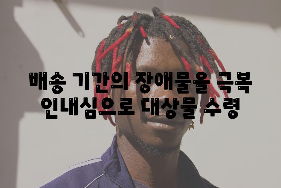 배송 기간의 장애물을 극복 인내심으로 대상물 수령