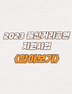  2023년 울산거리공연 지원사업 참가팀 모집 및 신청방법