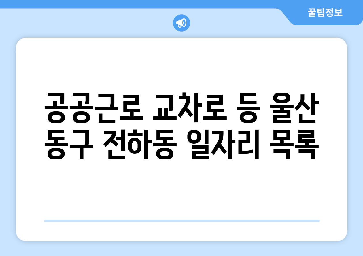 공공근로 교차로 등 울산 동구 전하동 일자리 목록