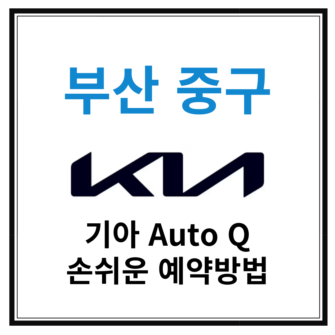 부산 중구 기아자동차 서비스센터(AutoQ,오토큐) 예약, 위치, 주요혜택 안내