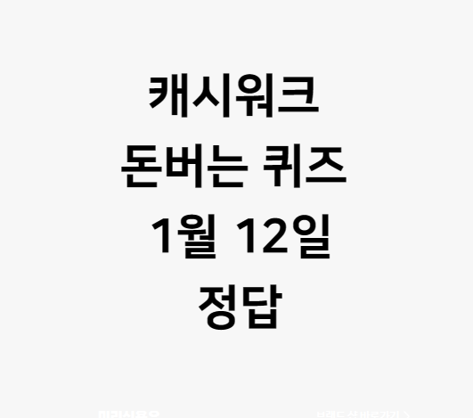 캐시워크돈버는퀴즈-1월12일정답