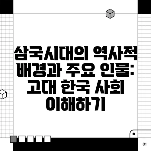 삼국시대의 역사적 배경과 주요 인물: 고대 한국 사회 이해하기