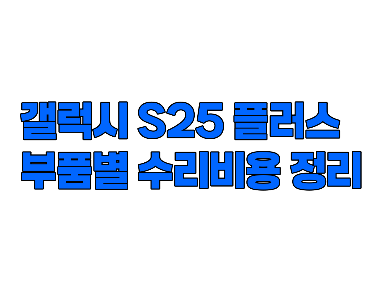 갤럭시 S25 플러스 수리 비용 정리: 디스플레이, 메인보드, 카메라, 배터리 등 주요 부품별 가격 안내