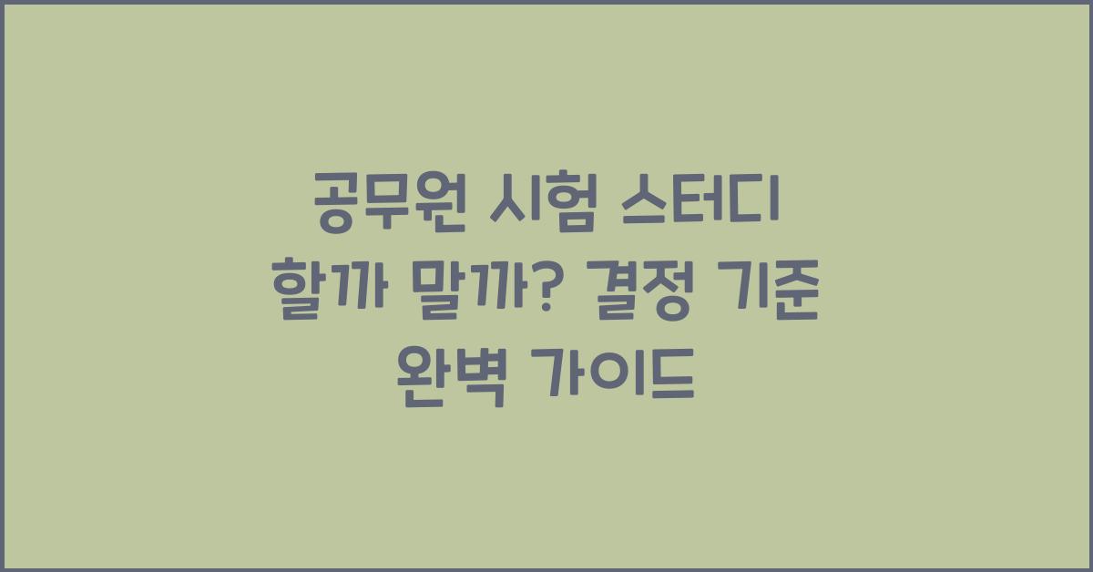 공무원 시험 스터디 할까 말까? 결정 기준 정리