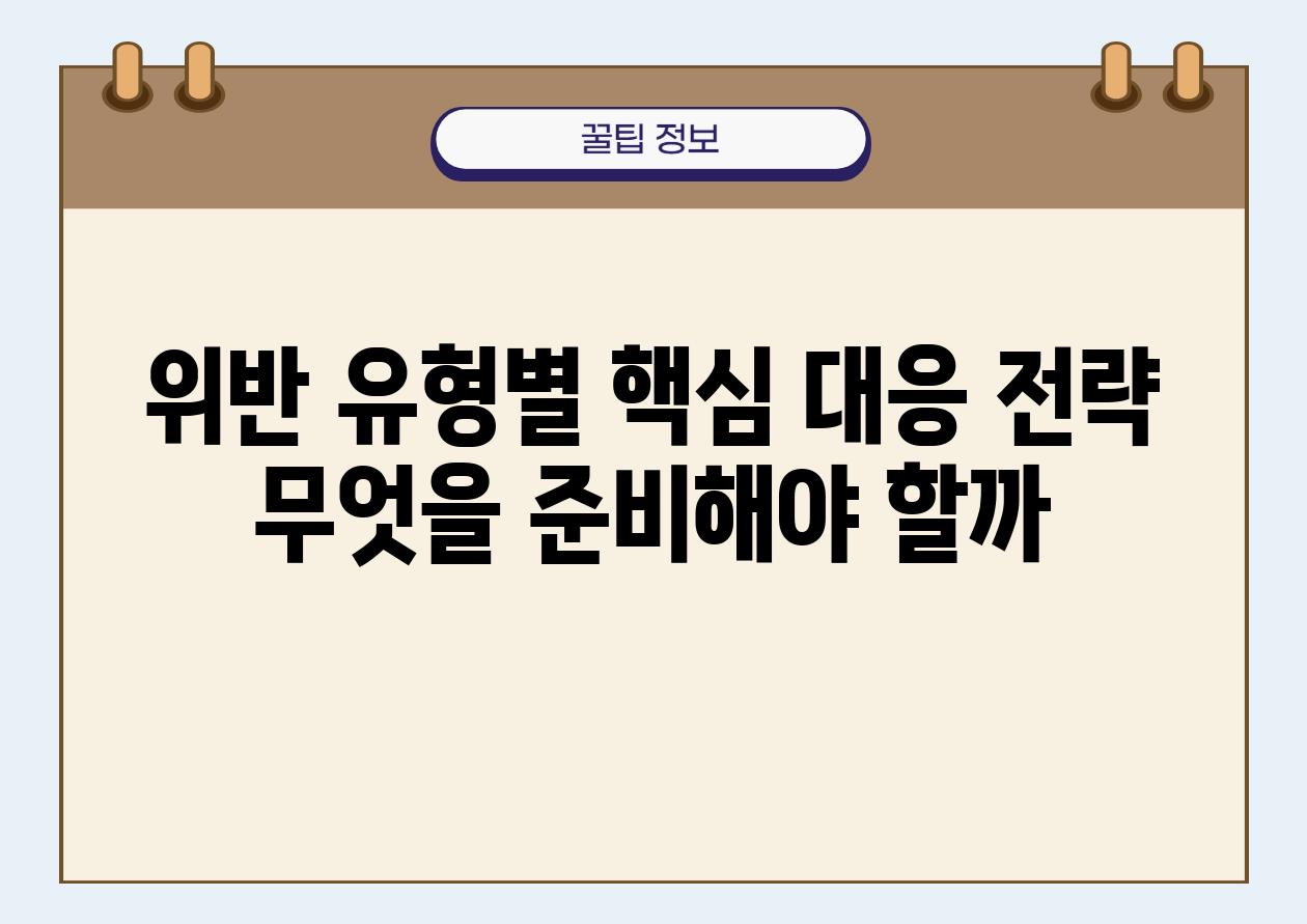 위반 유형별 핵심 대응 전략 무엇을 준비해야 할까