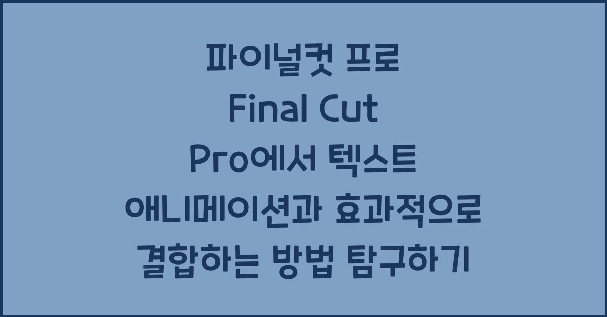 파이널컷 프로 Final Cut Pro에서 텍스트 애니메이션과 효과적으로 결합하는 방법