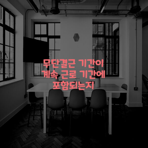  무단결근 기간이 계속 근로 기간에 포함되는지