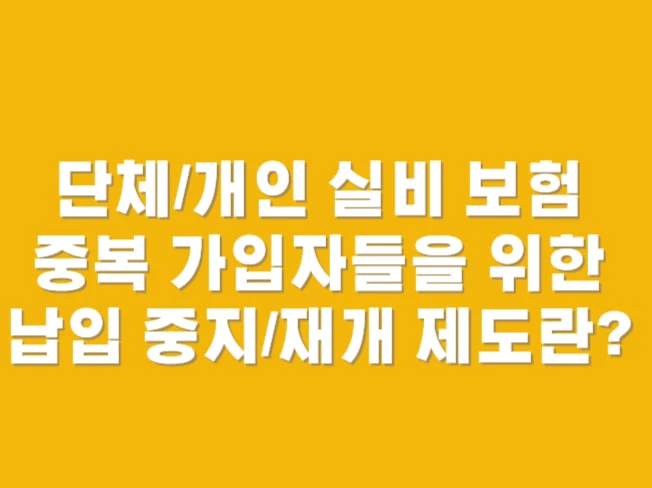 단체/개인 실비 보험 중복 가입자들을 위한 납입 중지/재개 제도란?