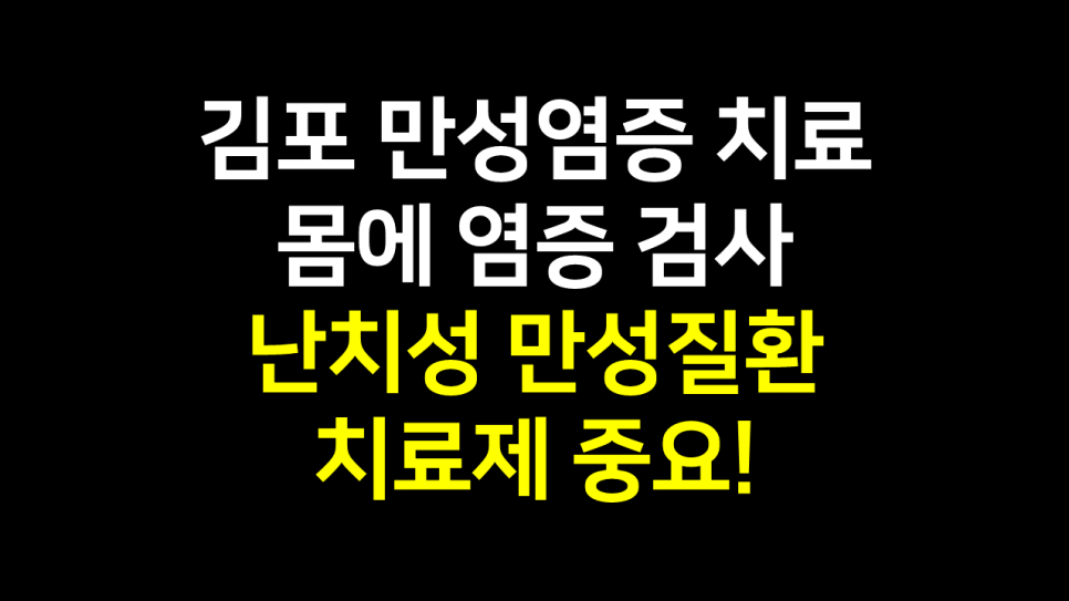  김포 만성염증 치료 : 몸에 염증 검사, 난치성 만성질환 치료제 중요!