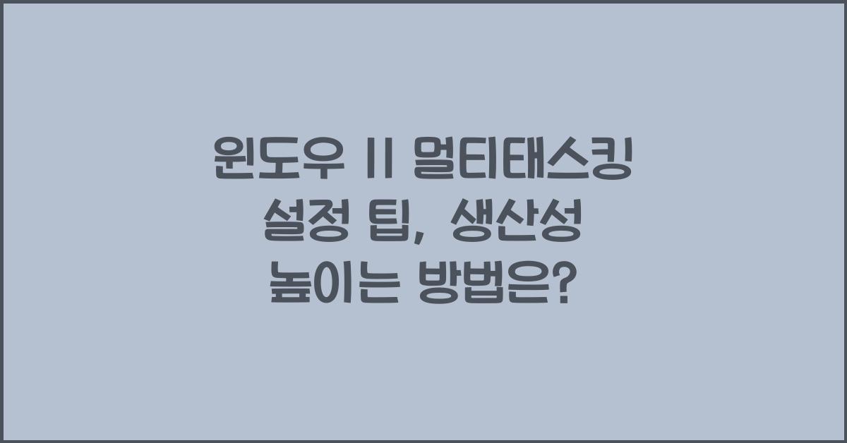 윈도우 11 멀티태스킹 설정 팁