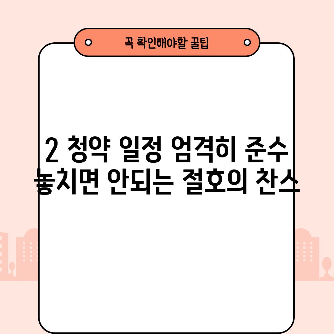 2. 청약 일정 엄격히 준수: 놓치면 안되는 절호의 찬스!