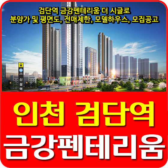  검단역 금강펜테리움 더 시글로 분양가 및 평면도, 전매제한, 모델하우스, 모집공고 안내