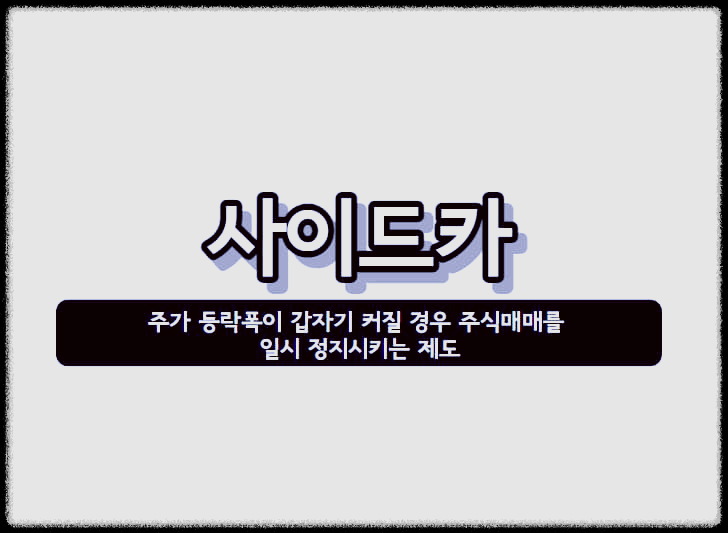  사이드카 : 주가 등락폭이 갑자기 커질 경우 주식매매를 일시 정지시키는 제도