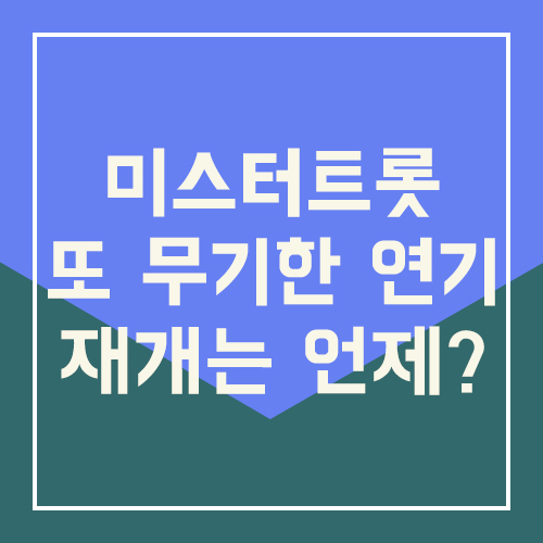 미스터트롯 또 무기한 연기 재개는 언제?