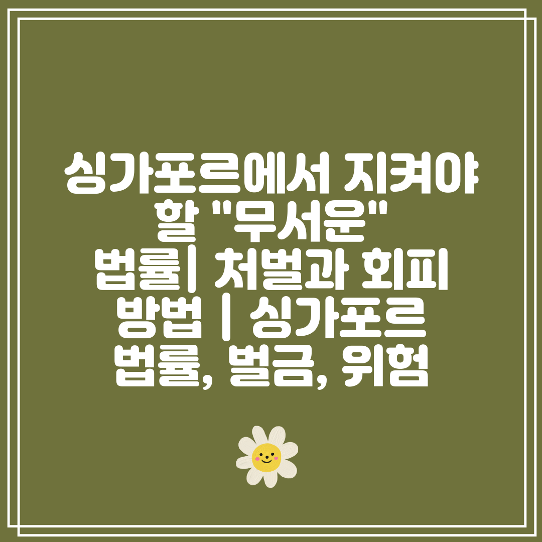 싱가포르에서 지켜야 할 무서운 법률 처벌과 회피 방법 