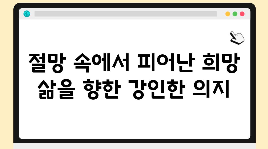 절망 속에서 피어난 희망 삶을 향한 강인한 의지