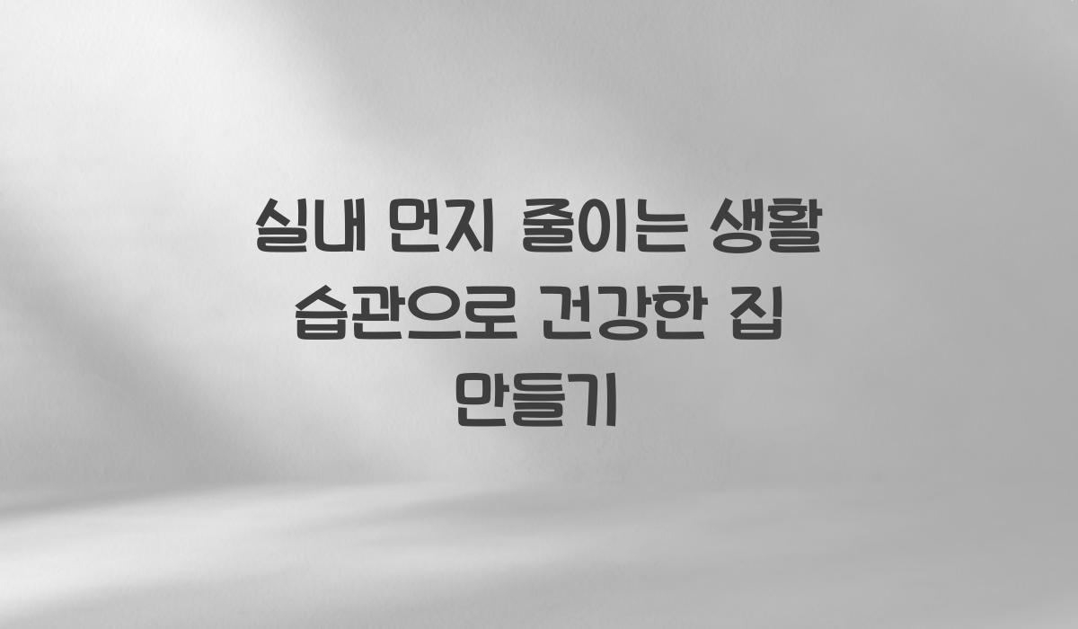 실내 먼지 줄이는 생활 습관