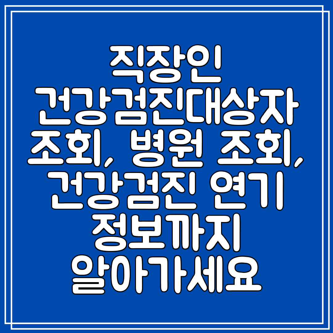 직장인 건강검진대상자 조회, 병원 조회, 건강검진 연기 정보까지 알아가세요