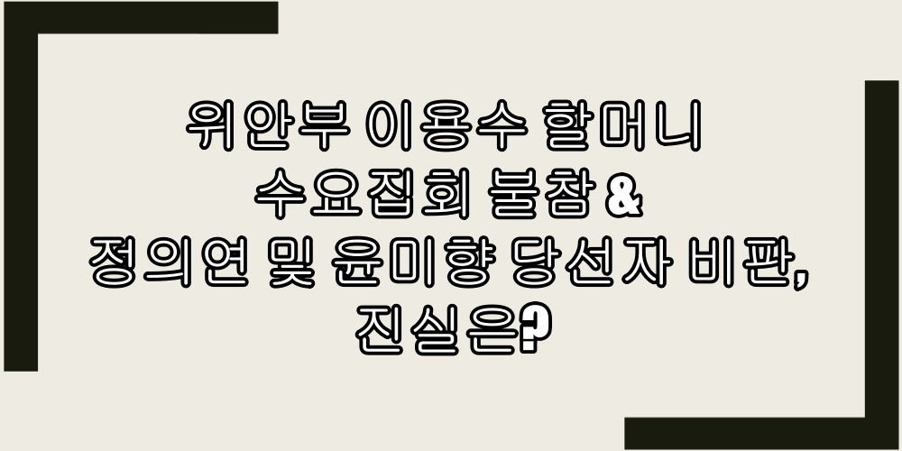  위안부 이용수 할머니 수요집회 불참 & 정의연 및 윤미향 당선자 비판, 진실은?