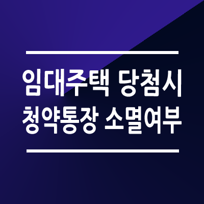 임대주택 당첨 청약통장 소멸여부