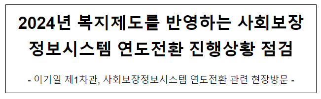  2024년 복지제도를 반영하는 사회보장정보시스템 연도전환 진행상황 점검