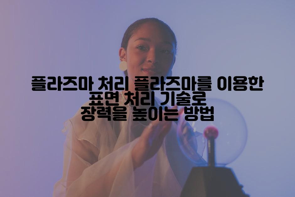 플라즈마 처리 플라즈마를 이용한 표면 처리 기술로 장력을 높이는 방법