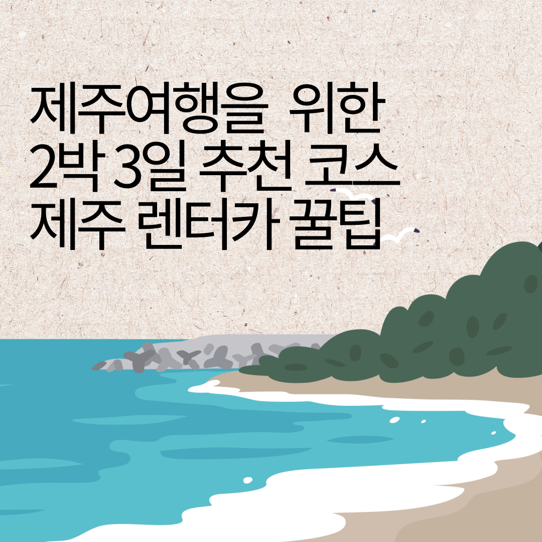 제주여행을 위한 2박 3일 추천 코스와 제주렌터카 꿀팁!