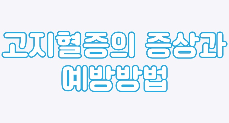  고지혈증의 증상 및 예방법 알아두면 좋아요