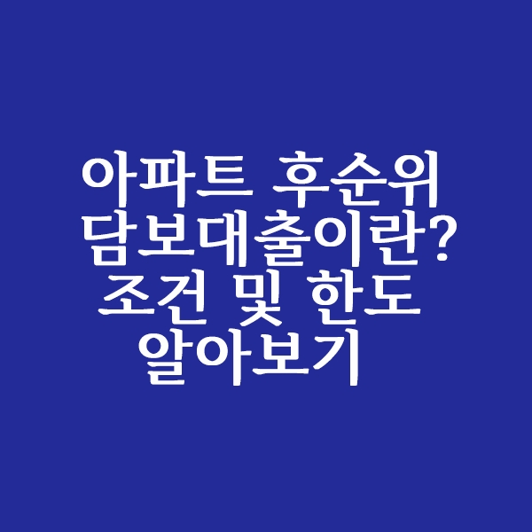  아파트 후순위담보대출 조건 및 한도 알아보기