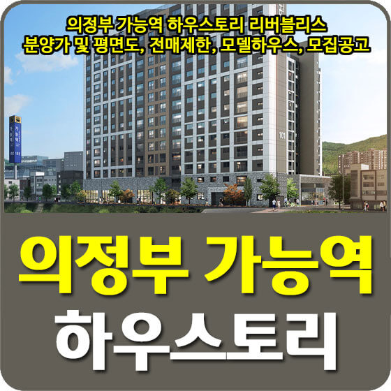  의정부 가능역 하우스토리 리버블리스 분양가 및 평면도, 전매제한, 모델하우스, 모집공고 안내