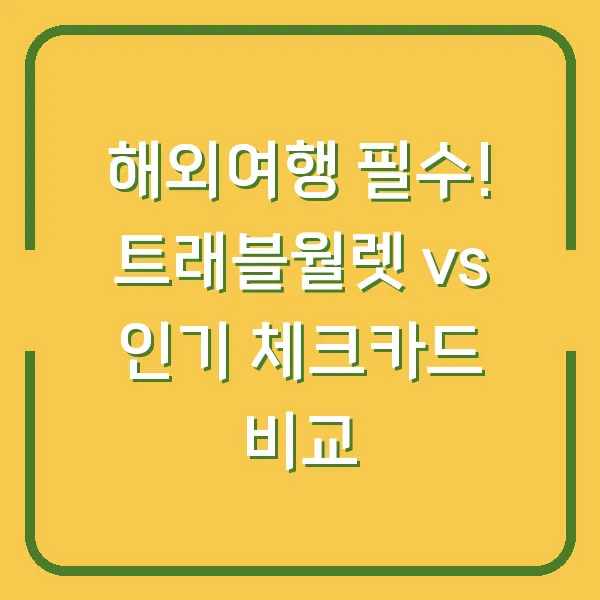 해외여행 필수! 트래블월렛 vs 인기 체크카드 비교