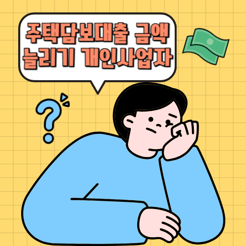 주택담보대출 금액 늘리기 개인사업자