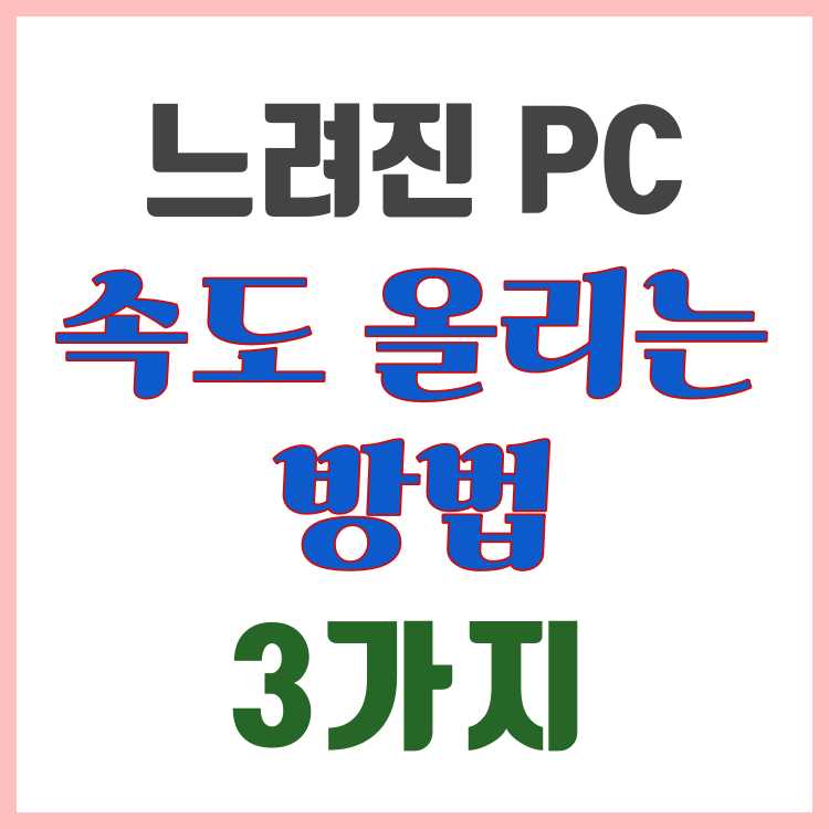  컴퓨터 느려졌을 때 속도 올리는 방법 3가지 느려지는 원인