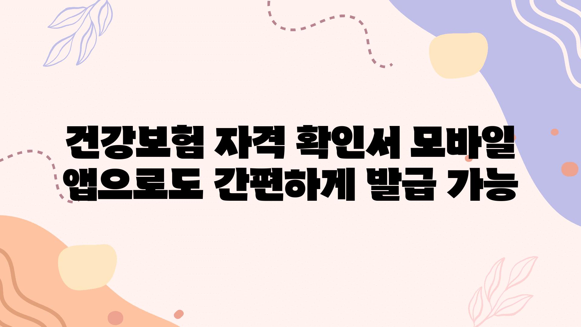 건강보험 자격 확인서 모바일 앱으로도 간편하게 발급 가능