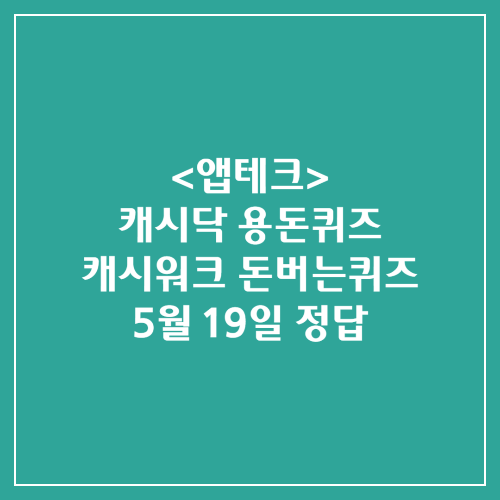  캐시닥 용돈퀴즈 캐시워크 돈버는퀴즈 정답 2024년 5월 19일