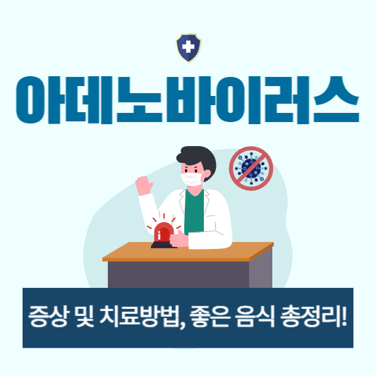 아데노 바이러스 증상과 치료방법, 예방법 그리고 좋은 음식 총정리!