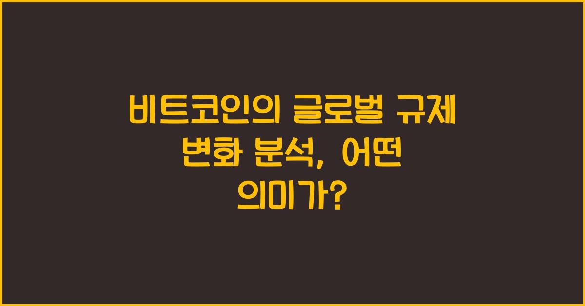 비트코인의 글로벌 규제 변화 분석
