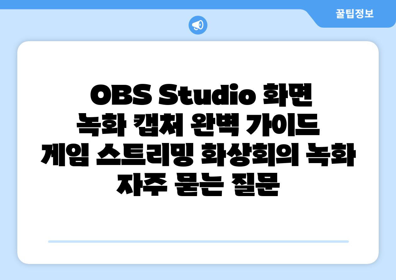  OBS Studio 화면 녹화 캡처 완벽 설명서  게임 스트리밍 화상회의 녹화 자주 묻는 질문