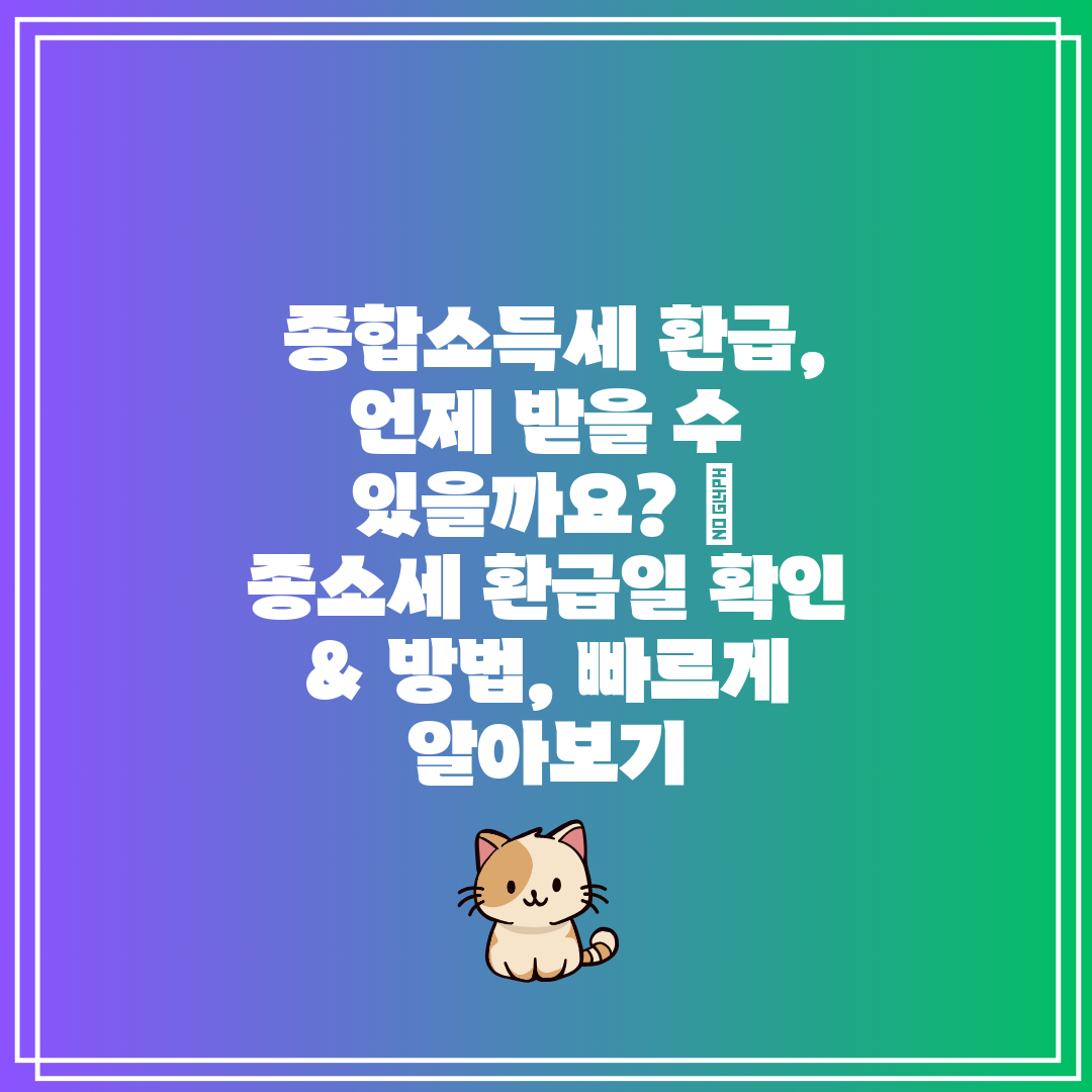종합소득세 환급, 언제 받을 수 있을까요 종소세 환