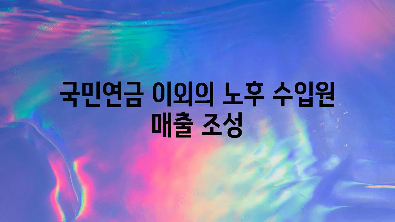 국민연금 이외의 노후 수입원 매출 조성