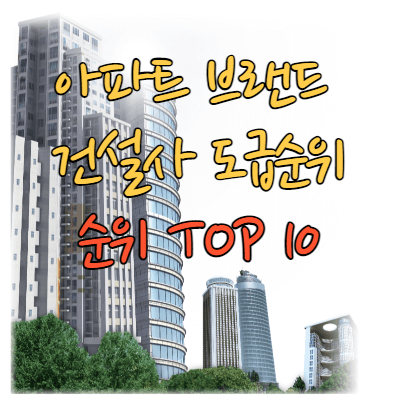 아파트 브랜드 순위 및 건설사 도급 순위 Top10