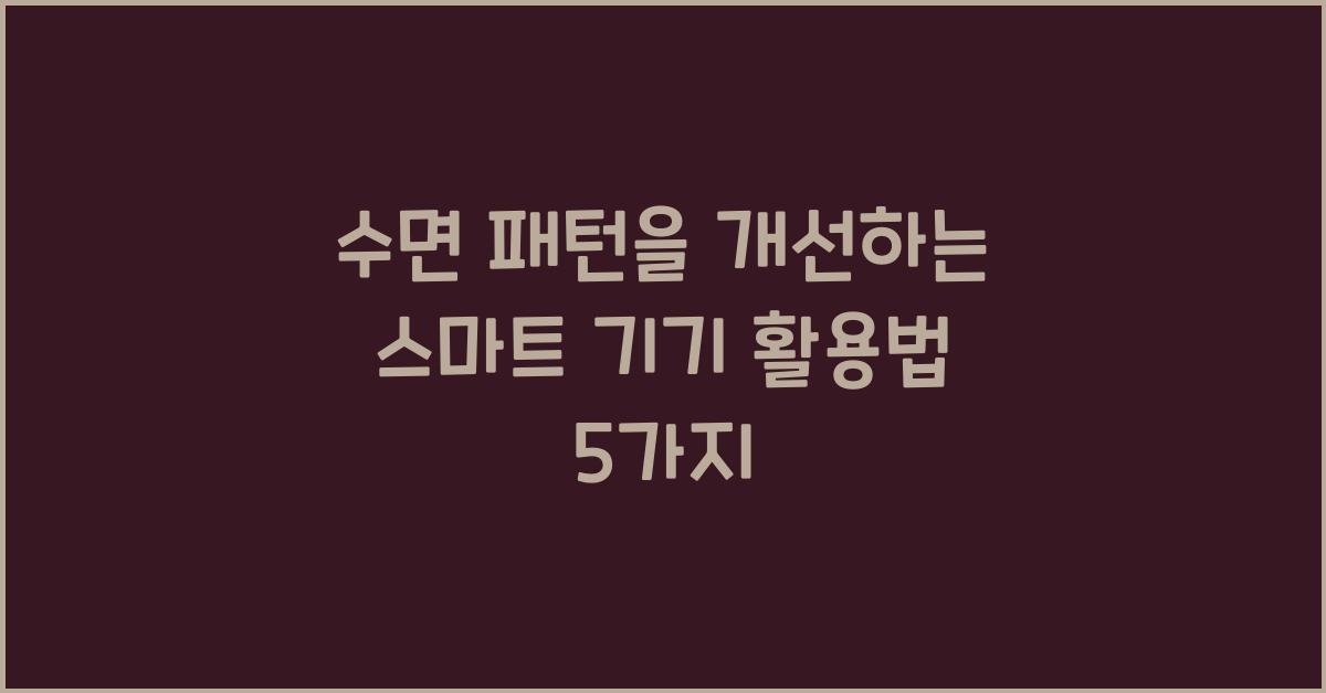 수면 패턴을 개선하는 스마트 기기 활용법