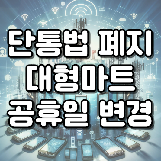  단통법 폐지 및 대형마트 공휴일 변경 소비자 혜택과 쇼핑 편의성 증대를 위한 정부의 혁신적 규제 개혁