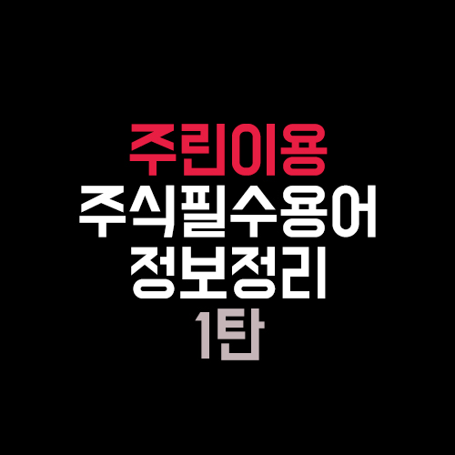  주식 용어 정리 - 주린이들을 위한 필수 용어 정보