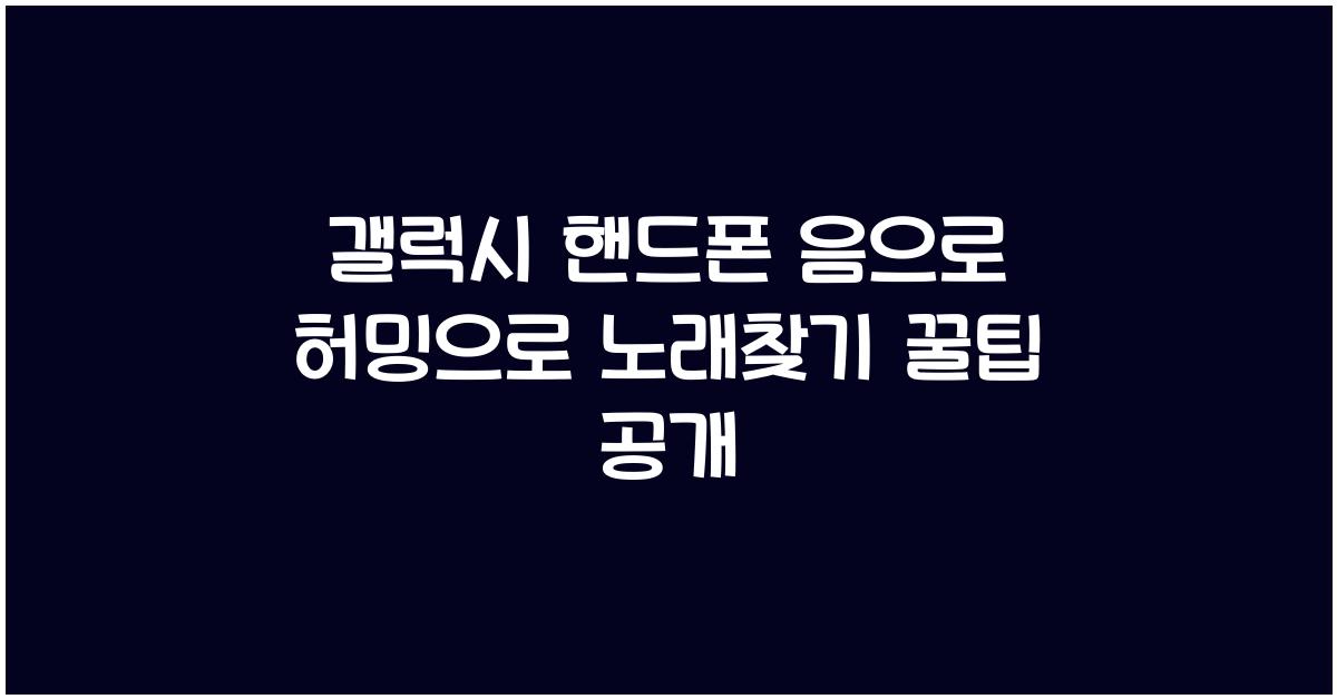 갤럭시 핸드폰 음으로 허밍으로 노래찾기