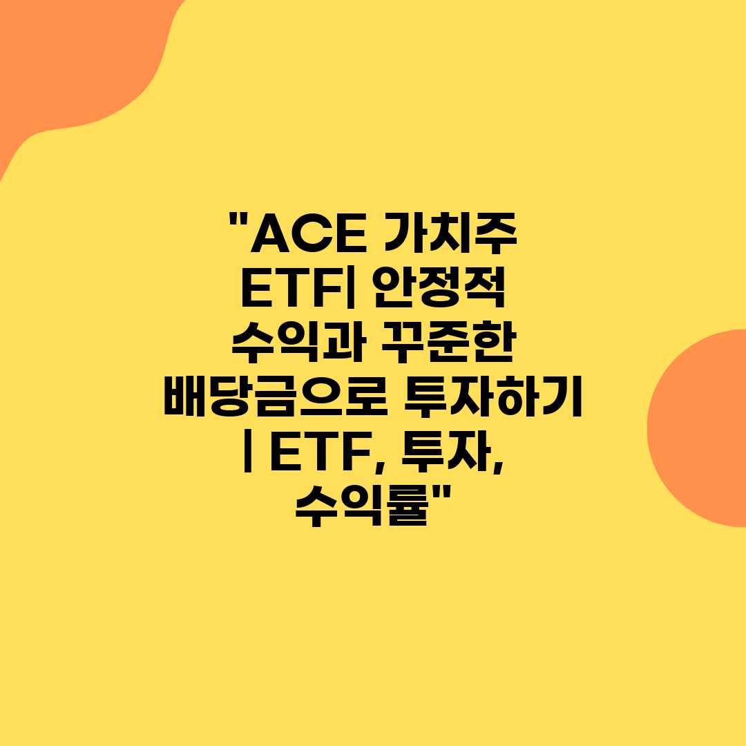 ACE 가치주 ETF 안정적 수익과 꾸준한 배당금으로 