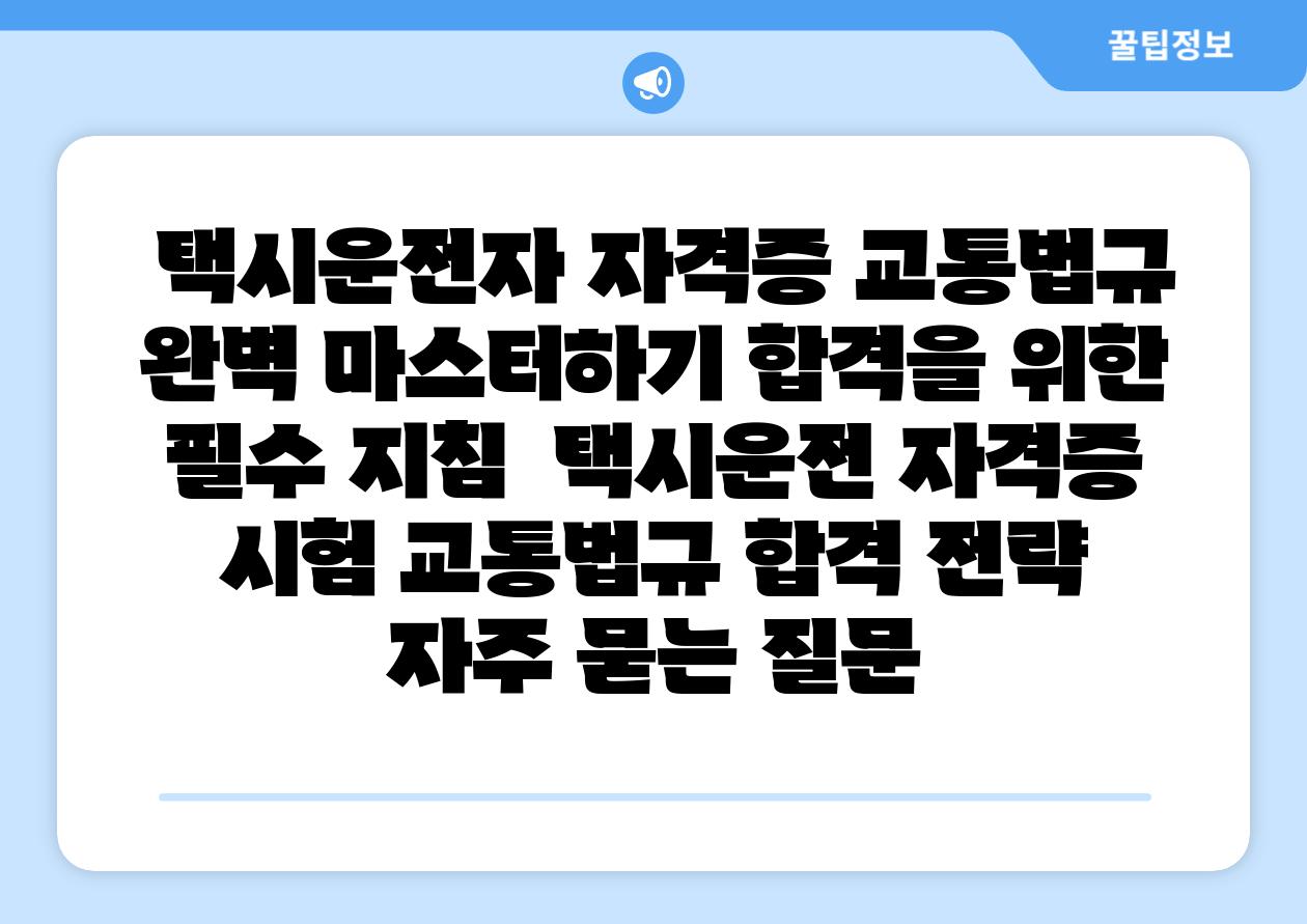 택시운전자 자격증 교통법규 완벽 마스터하기 합격을 위한 필수 방법 택시운전 자격증 시험 교통법규 합격 전략 자주 묻는 질문