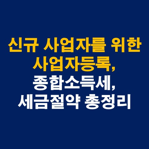  신규 사업자등록, 종합소득세, 세금절약 상식 총 정리